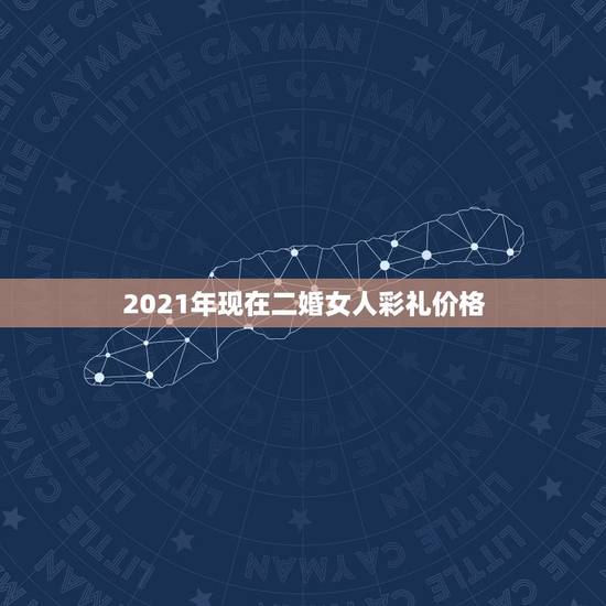 2021年现在二婚女人彩礼价格,女方已经结过婚的,想问一下二婚需要多少 2021年现在二婚女人彩礼价格,女方已经结过婚的,想问一下二婚需要多少