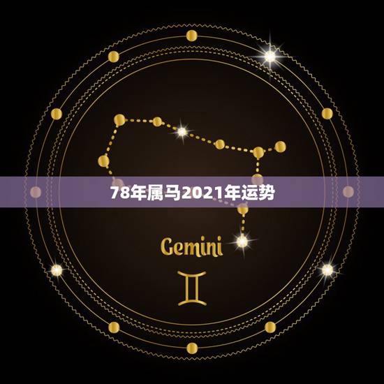 78年属马2021年运势,1978年属马2021年运势及运程 78年属马2021年运势,1978年属马2021年运势及运程