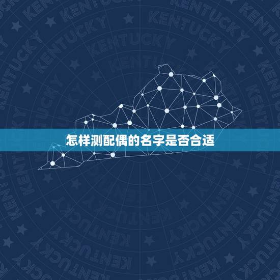 怎样测配偶的名字是否合适，小孩改姓氏需要办哪些手续