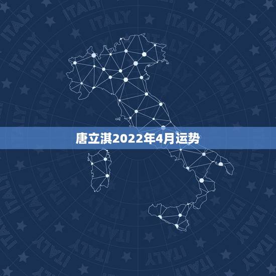 唐立淇2022年4月运势,唐立淇2018年运势完整版 唐立淇2022年4月运势,唐立淇2018年运势完整版