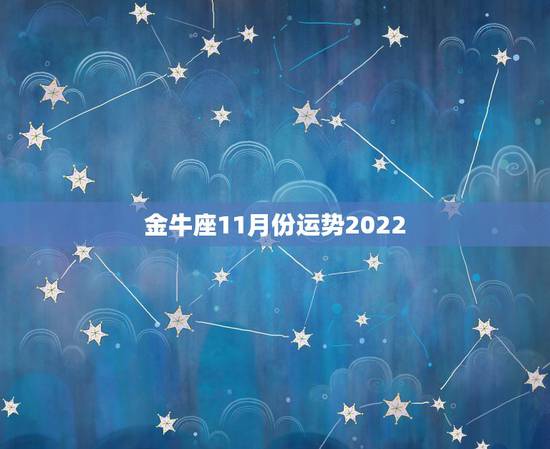 金牛座11月份运势2022,金牛座11月份的运势如何 金牛座11月份运势2022,金牛座11月份的运势如何