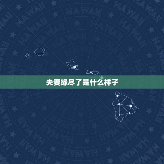 夫妻缘尽了是什么样子,夫妻缘尽之前,会出现什么样的征兆? 夫妻缘尽了是什么样子,夫妻缘尽之前,会出现什么样的征兆?