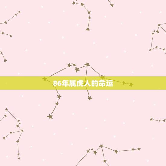 86年属虎人的命运,1986属虎人终身的三大坎 86年属虎人的命运,1986属虎人终身的三大坎