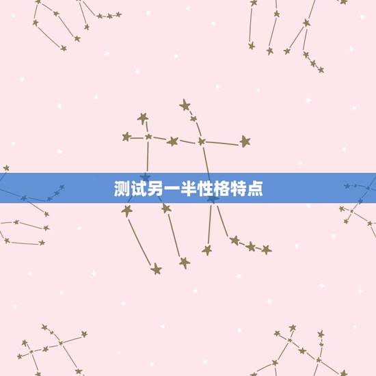 测试另一半性格特点,我想知道在恋爱前如何测试对方性格 测试另一半性格特点,我想知道在恋爱前如何测试对方性格