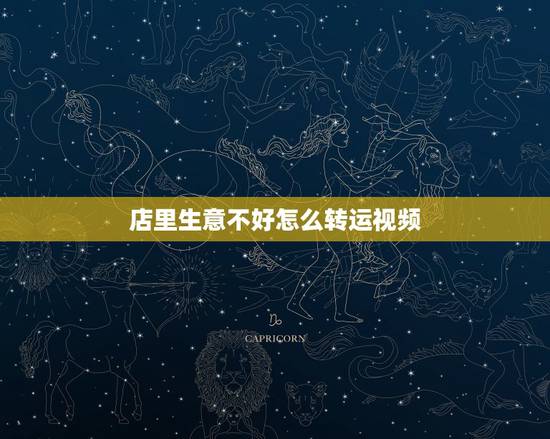 店里生意不好怎么转运视频，饭店生意不好怎样转运