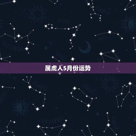 属虎人5月份运势，62年5月出生人运势怎样