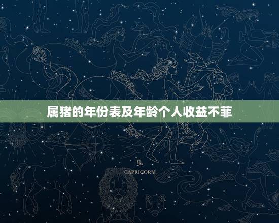 属猪的年份表及年龄个人收益不菲,属猪几月出生好 属猪的年份表及年龄个人收益不菲,属猪几月出生好