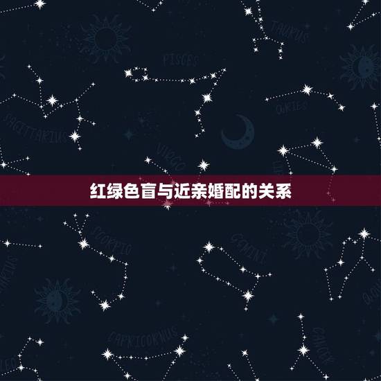 红绿色盲与近亲婚配的关系，为什么亲人不能和亲人结婚/？