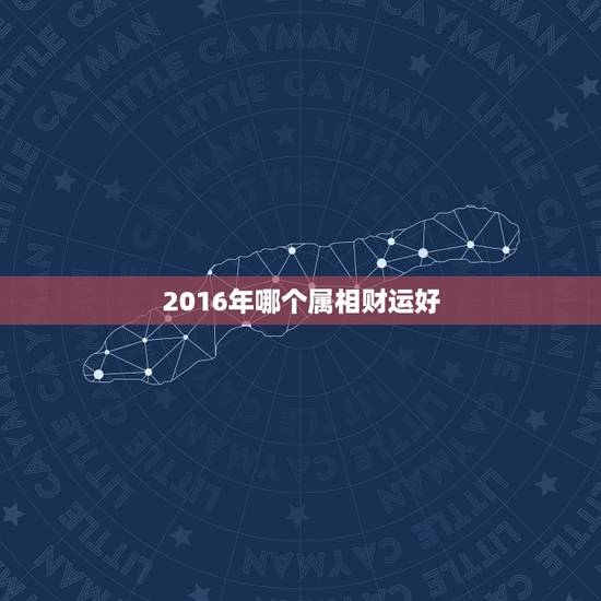 2016年哪个属相财运好，2016年运势最好的属相兔