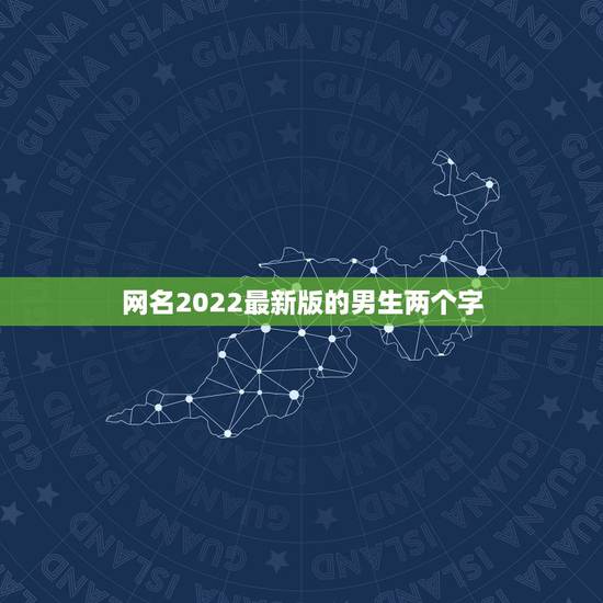 网名2022最新版的男生两个字，网名2021最新版的男生
