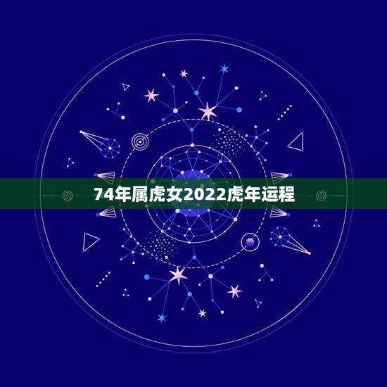 74年属虎女2022虎年运程 86属虎未来5年运势走向 74年属虎女2022虎年运程 86属虎未来5年运势走向