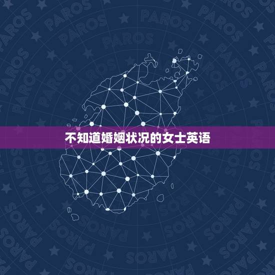 不知道婚姻状况的女士英语,先生女士 英语怎么区分 不知道婚姻状况的女士英语,先生女士 英语怎么区分