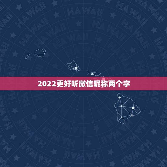 2022更好听微信昵称两个字，好听的两个字微信昵称2021
