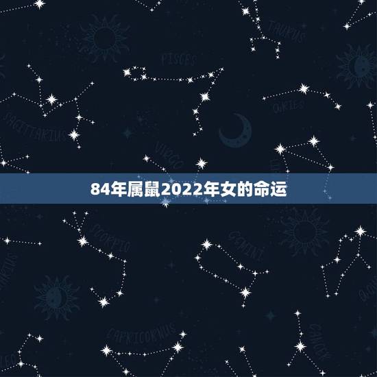 84年属鼠2022年女的命运 1984年属鼠女2022年婚姻波折