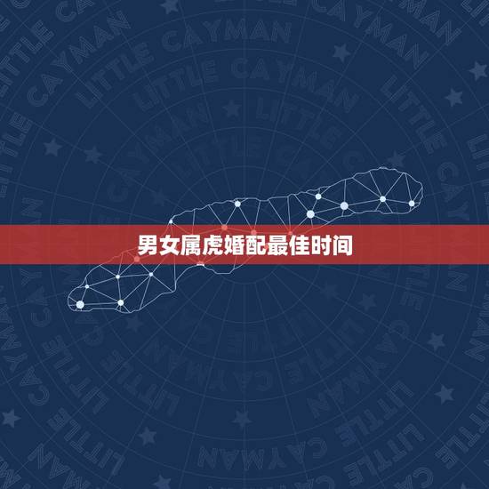 男女属虎婚配最佳时间，两人都属虎婚配和不和