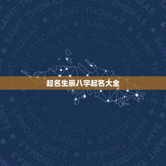 起名生辰八字起名大全,按生辰八字免费取名 起名生辰八字起名大全,按生辰八字免费取名