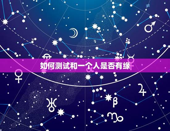 如何测试和一个人是否有缘，如何测试跟一个喜欢的人有么有缘分？