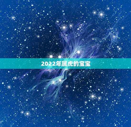2022年属虎的宝宝，2022年属虎与父母相克