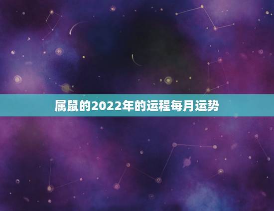 属鼠的2022年的运程每月运势,1984年属鼠女2022年运势每月运势 属鼠的2022年的运程每月运势,1984年属鼠女2022年运势每月运势