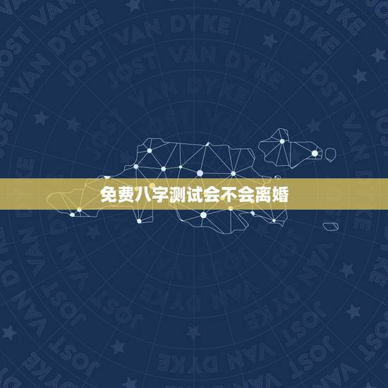 免费八字测试会不会离婚，风水学测试会不会离婚