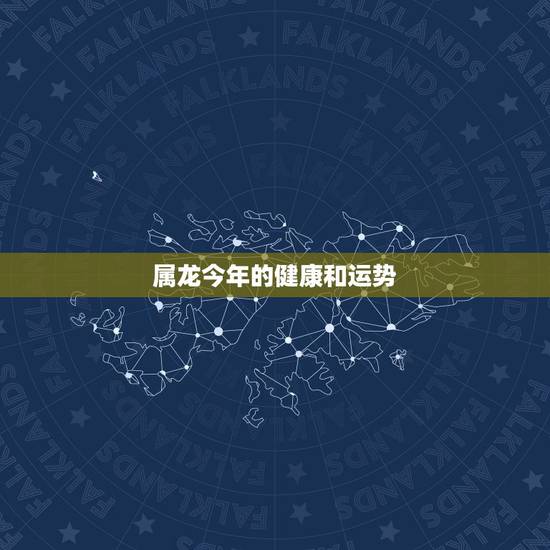 属龙今年的健康和运势，属龙的今年运势