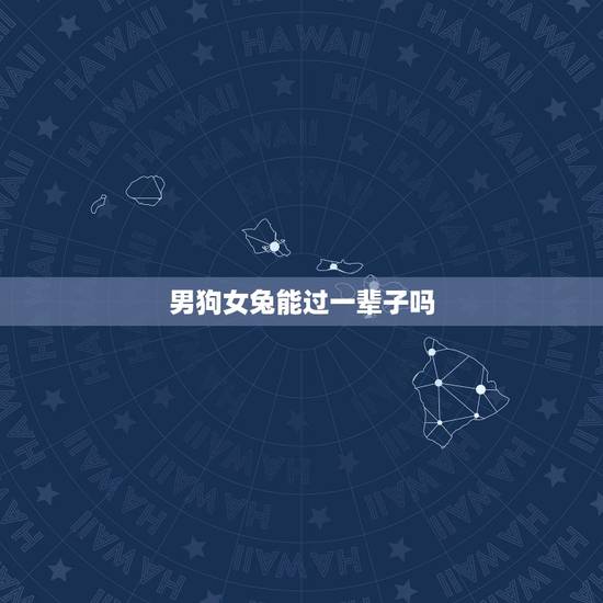 男狗女兔能过一辈子吗，男兔与女狗的婚配合适吗