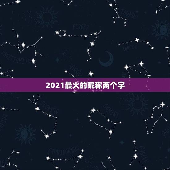 2021最火的昵称两个字，2021有哪些流行的微信网名？