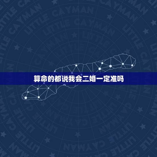 算命的都说我会二婚一定准吗,算命的说我是二婚命相这个能信吗? 算命的都说我会二婚一定准吗,算命的说我是二婚命相这个能信吗?