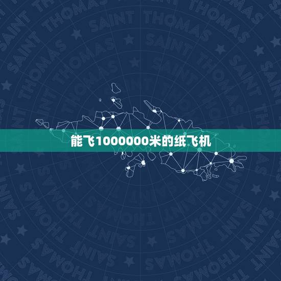 能飞1000000米的纸飞机,能飞2000000000米的纸飞机是什么 能飞1000000米的纸飞机,能飞2000000000米的纸飞机是什么