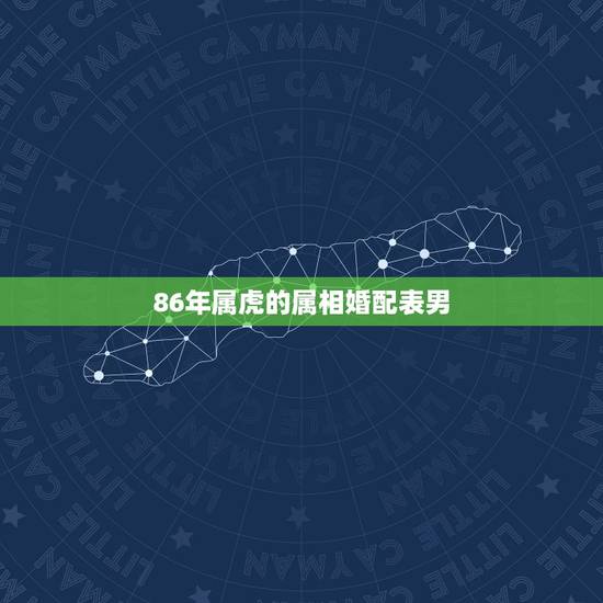 86年属虎的属相婚配表男,2022 年34岁有一劫属虎86 86年属虎的属相婚配表男,2022 年34岁有一劫属虎86