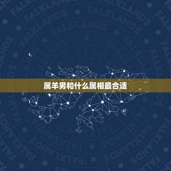 属羊男和什么属相最合适，属羊的男人和什么属相最般配