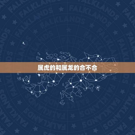 属虎的和属龙的合不合，属龙和属虎做朋友合适吗