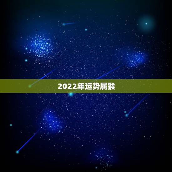 2022年运势属猴,2022年属猴终于转运了 2022年运势属猴,2022年属猴终于转运了