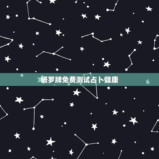 塔罗牌免费测试占卜健康，塔罗牌免费测试占卜