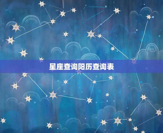 星座查询阳历查询表,12星座阳历日期查询 星座查询阳历查询表,12星座阳历日期查询