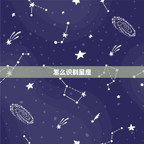 怎么识别星座,怎么识别星座的 怎么识别星座,怎么识别星座的