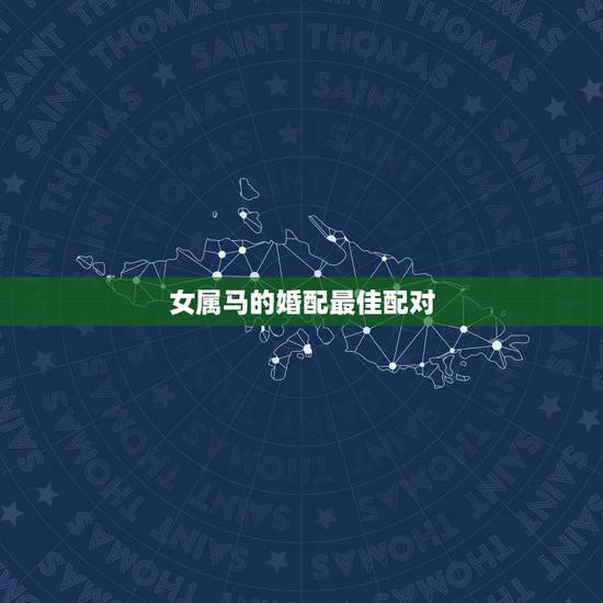 女属马的婚配最佳配对,属马的最佳配偶 女属马的婚配最佳配对,属马的最佳配偶