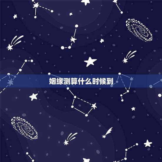 姻缘测算什么时候到,算姻缘什么时候最佳 姻缘测算什么时候到,算姻缘什么时候最佳