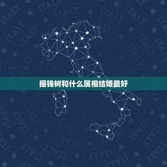 摇钱树和什么属相结婚最好,养什么植物最旺财,十二生肖各不同 摇钱树和什么属相结婚最好,养什么植物最旺财,十二生肖各不同