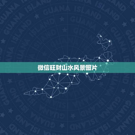 微信旺财山水风景图片，山水风景图片大全哪儿有