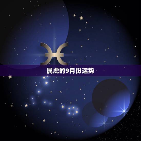 属虎的9月份运势,属虎人2021年运势及运程每月运程 属虎的9月份运势,属虎人2021年运势及运程每月运程