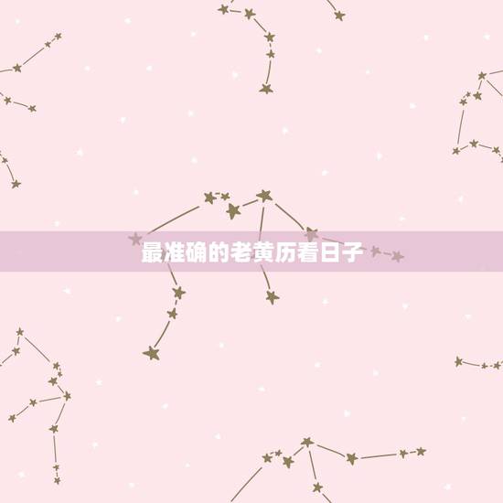 最准确的老黄历看日子,黄历2022 年黄道吉日查询 最准确的老黄历看日子,黄历2022 年黄道吉日查询