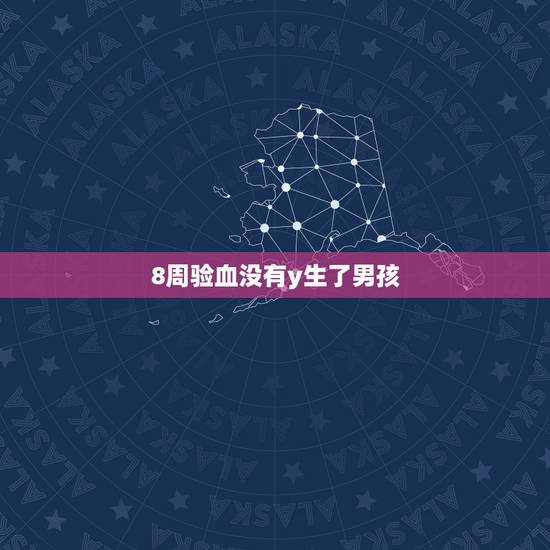 8周验血没有y生了男孩，如何抽血知道怀的是男孩还是女孩