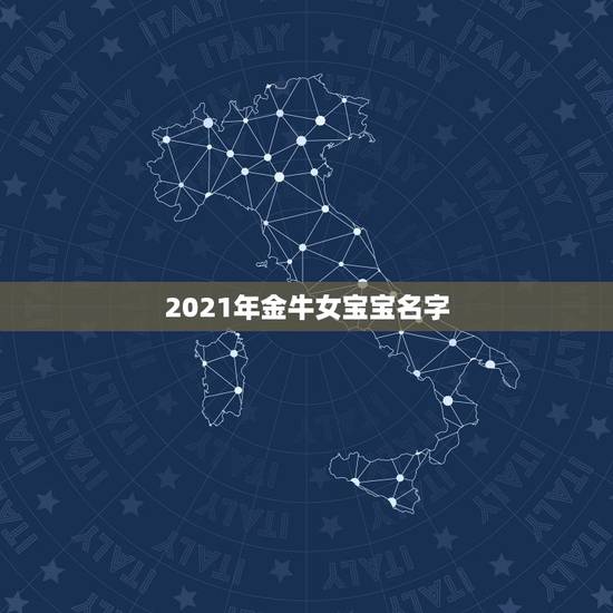 2021年金牛女宝宝名字，2021年牛宝宝取什么名字好
