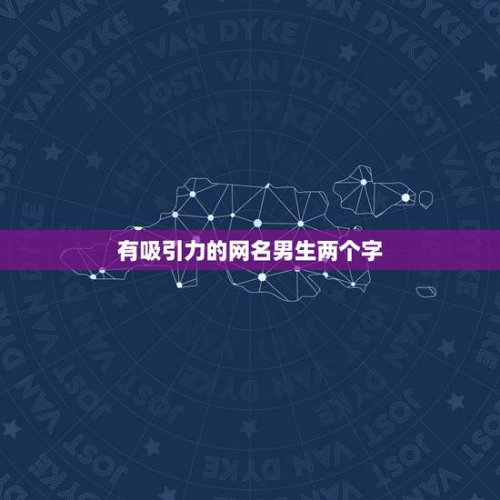 有吸引力的网名男生两个字，超好听的网名男生网名两个字