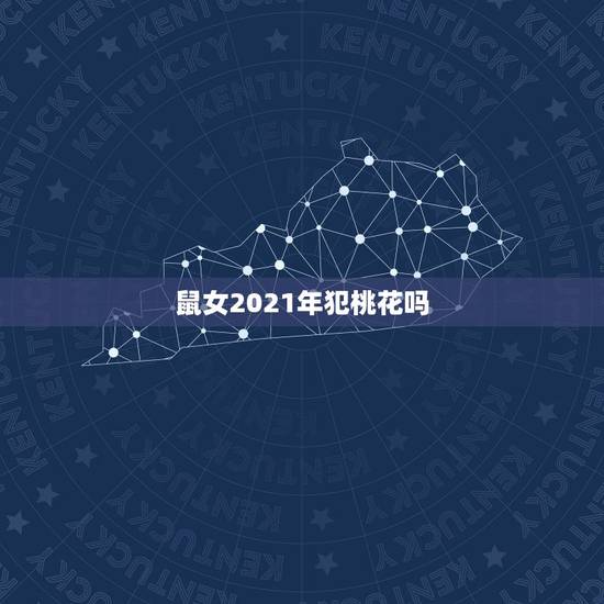 鼠女2021年犯桃花吗，84年属老鼠的男性在2021年几月会踩到桃花劫