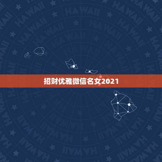 招财优雅微信名女2021，寓意好的微信名