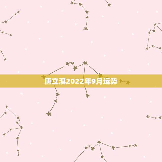 唐立淇2022年9月运势,唐立淇2016年运势完整版水瓶座 唐立淇2022年9月运势,唐立淇2016年运势完整版水瓶座