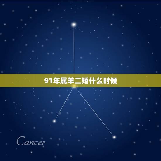 91年属羊二婚什么时候,1991年属羊女有二婚吗 91年属羊二婚什么时候,1991年属羊女有二婚吗
