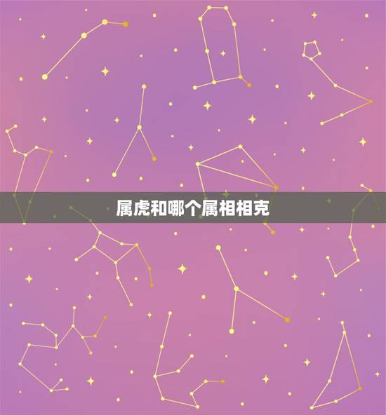 属虎和哪个属相相克,属虎的最怕的三个生肖 属虎和哪个属相相克,属虎的最怕的三个生肖